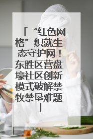 “红色网格”织就生态守护网！东胜区营盘壕社区创新模式破解禁牧禁垦难题