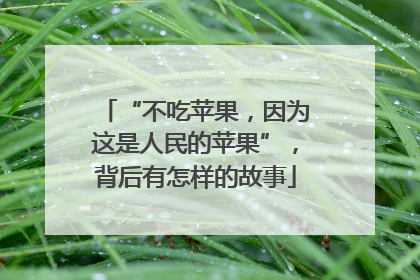 “不吃苹果，因为这是人民的苹果”，背后有怎样的故事