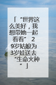 “世界这么美好，我想带她一起看看” 29岁姑娘为3岁娃送去“生命火种”