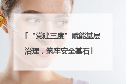 “党建三度”赋能基层治理，筑牢安全基石