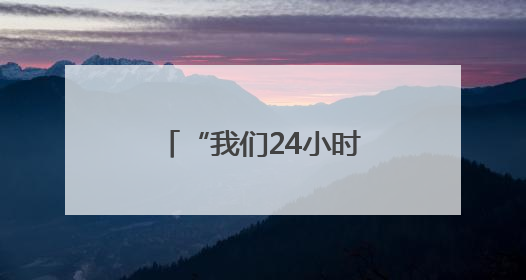 “我们24小时在线，需要帮助请随时打电话”