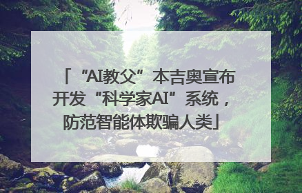 “AI教父”本吉奥宣布开发“科学家AI”系统，防范智能体欺骗人类