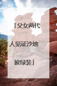 父女两代人见证沙地披绿装