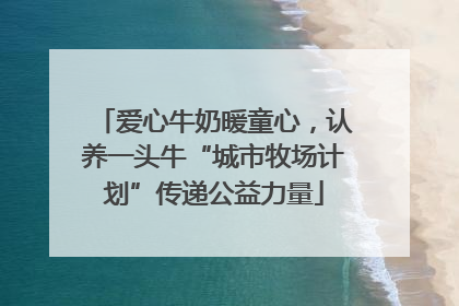 爱心牛奶暖童心，认养一头牛“城市牧场计划”传递公益力量