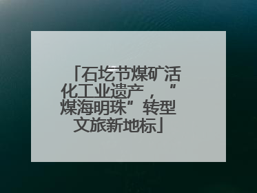 石圪节煤矿活化工业遗产，“煤海明珠”转型文旅新地标