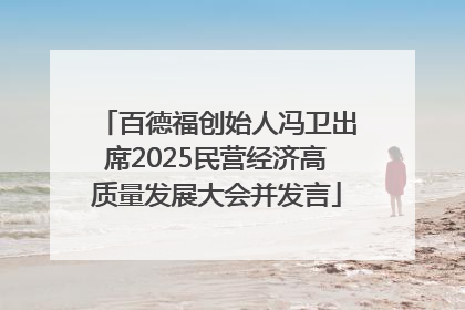 百德福创始人冯卫出席2025民营经济高质量发展大会并发言