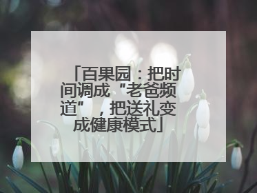 百果园：把时间调成“老爸频道”，把送礼变成健康模式
