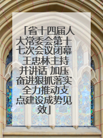 省十四届人大常委会第十七次会议闭幕 王忠林主持并讲话 加压奋进狠抓落实 全力推动支点建设成势见效