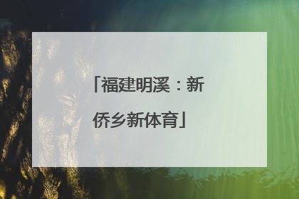 福建明溪：新侨乡新体育