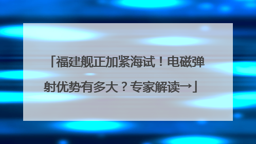 福建舰正加紧海试！电磁弹射优势有多大？专家解读→