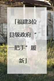 福建3位县级政府“一把手”履新