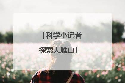 科学小记者探索大雁山