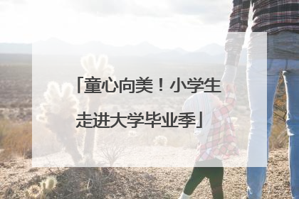 童心向美！小学生走进大学毕业季