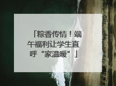粽香传情！端午福利让学生直呼“家温暖”