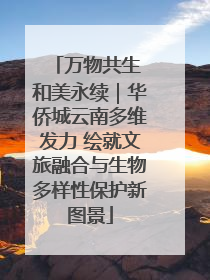 万物共生 和美永续｜华侨城云南多维发力 绘就文旅融合与生物多样性保护新图景