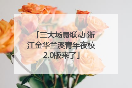 三大场景联动 浙江金华兰溪青年夜校2.0版来了