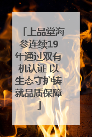上品堂海参连续19年通过双有机认证 以生态守护铸就品质保障