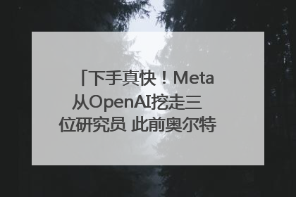 下手真快！Meta从OpenAI挖走三位研究员 此前奥尔特曼还曾出言嘲讽