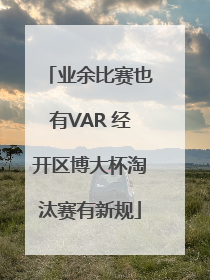 业余比赛也有VAR 经开区博大杯淘汰赛有新规