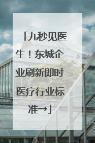 九秒见医生！东城企业刷新即时医疗行业标准→
