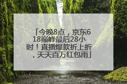 今晚8点，京东618巅峰最后28小时！直播爆款折上折，天天百万红包雨
