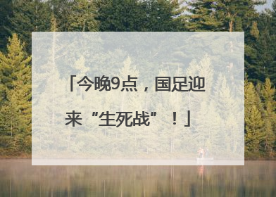 今晚9点，国足迎来“生死战”！