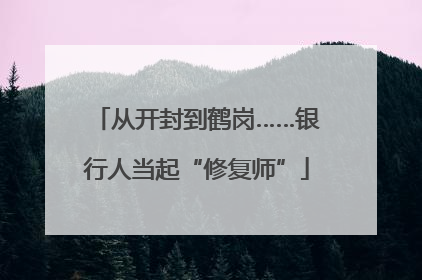 从开封到鹤岗……银行人当起“修复师”