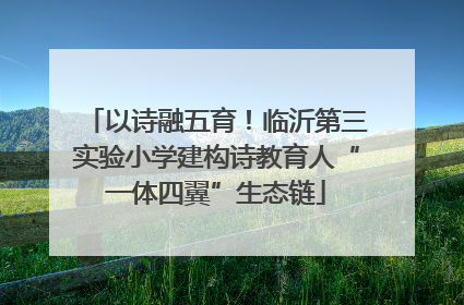 以诗融五育！临沂第三实验小学建构诗教育人“一体四翼”生态链