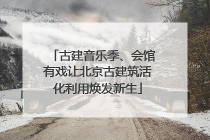 古建音乐季、会馆有戏让北京古建筑活化利用焕发新生