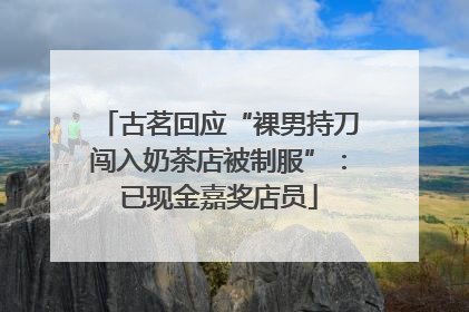 古茗回应“裸男持刀闯入奶茶店被制服”：已现金嘉奖店员