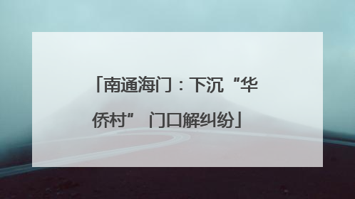 南通海门：下沉“华侨村” 门口解纠纷