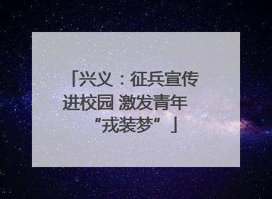 兴义：征兵宣传进校园 激发青年“戎装梦”