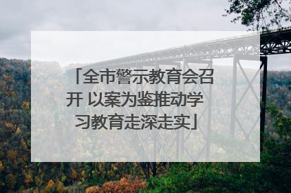 全市警示教育会召开 以案为鉴推动学习教育走深走实