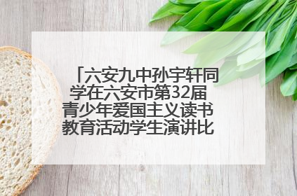 六安九中孙宇轩同学在六安市第32届青少年爱国主义读书教育活动学生演讲比赛中荣获一等奖