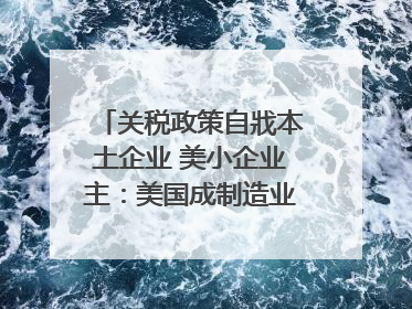 关税政策自戕本土企业 美小企业主：美国成制造业竞争力低地