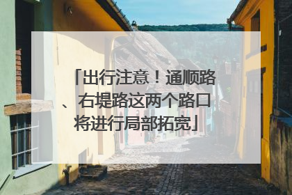 出行注意！通顺路、右堤路这两个路口将进行局部拓宽
