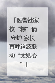 医警社家校“粽”情守护 家长直呼这波联动“太贴心”