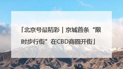 北京号最精彩｜京城首条“限时步行街”在CBD商圈开街