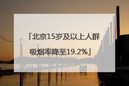 北京15岁及以上人群吸烟率降至19.2%