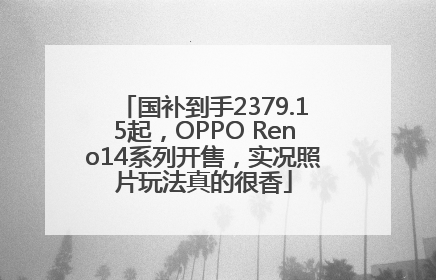 国补到手2379.15起，OPPO Reno14系列开售，实况照片玩法真的很香
