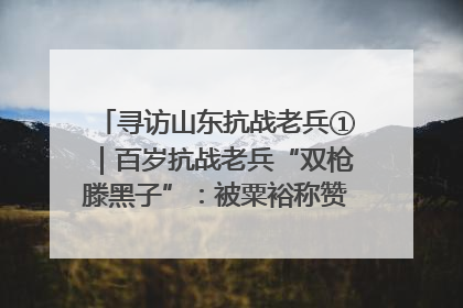 寻访山东抗战老兵①｜百岁抗战老兵“双枪滕黑子”：被粟裕称赞的“孤胆英雄”