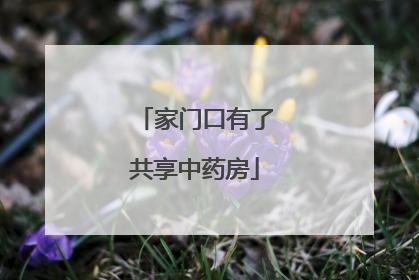 家门口有了共享中药房