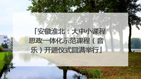 安徽淮北：大中小课程思政一体化示范课程（音乐）开题仪式圆满举行