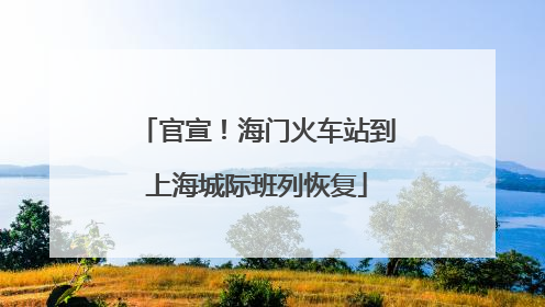 官宣！海门火车站到上海城际班列恢复