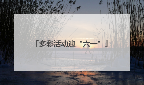 多彩活动迎“六一”