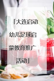 大连启动幼儿足球启蒙教育推广活动