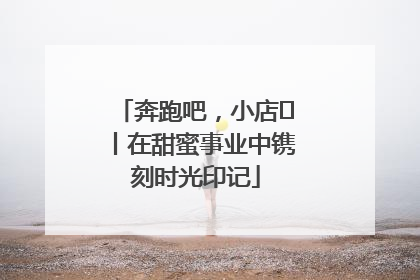 奔跑吧，小店㊶丨在甜蜜事业中镌刻时光印记