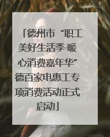 德州市“职工美好生活季·暖心消费嘉年华”德百家电惠工专项消费活动正式启动