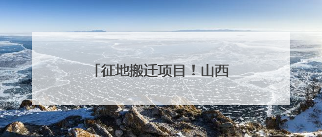 征地搬迁项目！山西省人民政府：这些村禁止新建、迁入人口！