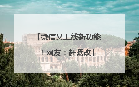 微信又上线新功能！网友：赶紧改